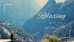 Best Solo Travel Destinations for Adventurous Travelers