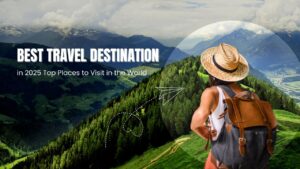 Best Travel Destinations in 2025: Top Places to Visit in the World